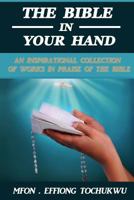 The Bible in Your Hand: An Inspirational Collection of Works in Praise of the Bible 1925499588 Book Cover