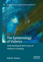 The Epistemology of Violence: Understanding the Root Causes of Violence in Schooling 3030129101 Book Cover