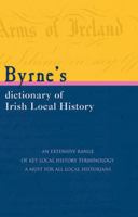 Byrne's Dictionary of Irish Local History: From Earliest Times to C. 1900 1856354237 Book Cover