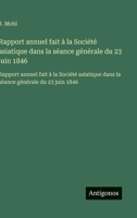 Rapport annuel fait à la Société asiatique dans la séance générale du 23 juin 1846: Rapport annuel fait à la Société asiatique dans la séance générale 3563750149 Book Cover