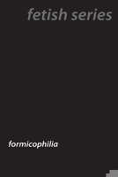 Insect Passions: Exploring Formicophilia 1779611692 Book Cover