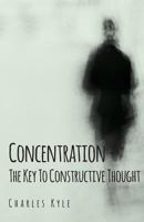 Concentration - The Key To Constructive Thought 1444686305 Book Cover