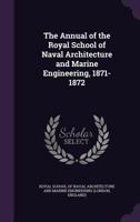 The Annual of the Royal School of Naval Architecture and Marine Engineering, 1871-1872 1341007081 Book Cover