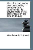 Histoire Naturelle Des Crustacés, Comprenant L'anatomie, La Physiologie Et La Classification De Ces Animaux; 1110322453 Book Cover