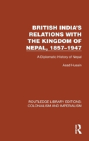 British India's Relations with the Kingdom of Nepal, 1857–1947 1032419687 Book Cover