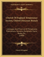 Church Of England Temperance Society, Oxford Diocesan Branch: Catalogue And Price List Of Temperance Publications, Sermons, Pamphlets, Tracts, Books, Etc. 1104078759 Book Cover