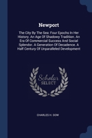 Newport: The City By The Sea: Four Epochs In Her History. An Age Of Shadowy Tradition. An Era Of Commercial Success And Social Splendor. A Generation ... A Half Century Of Unparalleled Development 1024716279 Book Cover