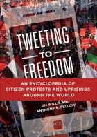 Tweeting to Freedom: An Encyclopedia of Citizen Protests and Uprisings around the World 1440840040 Book Cover