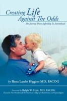 Creating Life Against the Odds: The Journey from Infertility to Parenthood 1425730663 Book Cover