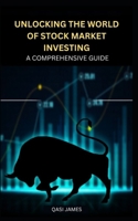 UNLOCKING THE WORLD OF STOCK MARKET INVESTING: A COMPREHENSIVE GUIDE B0CRRYG9HN Book Cover