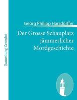 Der Groe Schauplatz Jammerlicher Mordgeschichte 1484072928 Book Cover
