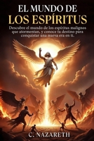 EL MUNDO DE LOS ESPÍRITUS: Descubre el mundo de los espíritus malignos que atormentan, y conoce tu destino para conquistar una nueva era en ti. (Spanish Edition) B0F31CRDFH Book Cover