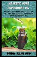 Majestic Pure Peppermint Oil: Majestic Pure Peppermint Essential Oil, Pure and Natural, Therapeutic Grade Peppermint Oil, B08RH5K4TZ Book Cover