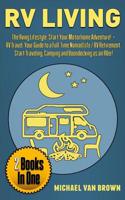 RV Living: The RVing Lifestyle: Start Your Motorhome Adventure! + RV Travel: Your Guide To a Full-Time Nomad Life / RV Retirement. Start Traveling, Camping and Boondocking as an RVer! (2 Books in 1) 1070786543 Book Cover