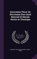 Exercitatio Theol. De Discrimine Eius Quod Naturale Et Morale Dicitur In Theologia... 1378369610 Book Cover