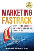 Marketing Fastrack: How I Made $250,000 in 90 Days Using This Short Book 1951104455 Book Cover