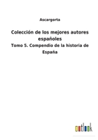 Colección de los mejores autores españoles: Tomo 5. Compendio de la historia de España 3752485590 Book Cover