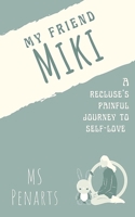 My friend Miki: A recluse' s painful journey to self-love B093CN932N Book Cover