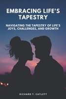 "Embracing Life's Tapestry:: Navigating the Tapestry of Life's Joys, Challenges, and Growth B0C9SBVJ84 Book Cover