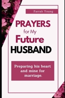 Prayers for My Future Husband: A 30-Day Prayer Programme to Pray Over Your Husband and Marriage B09BY3NSSD Book Cover