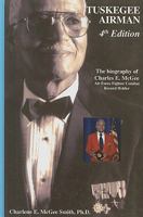 Tuskegee Airman: The Biography of Charles E. McGee, Air Force Fighter Combat Record Holder