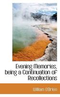 Evening Memories, Being a Continuation of Recollections 1022177109 Book Cover