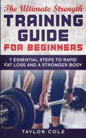 The Ultimate Strength Training Guide for Beginners: 7 Essential Keys to Rapid Fat Loss and a Stronger Body 1660362571 Book Cover