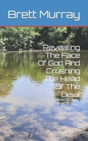 Revealing The Face Of God And Crushing The Head Of The Devil B0D7V11ZDY Book Cover