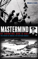 Mastermind of Dunkirk and D-Day: The Vision of Admiral Sir Bertram Ramsay 1612008380 Book Cover