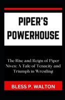 PIPER'S POWERHOUSE: “The Rise and Reign of Piper Niven: A Tale of Tenacity and Triumph in Wrestling” B0CPT329W7 Book Cover