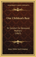 Our Children's Rest: Or Comfort For Bereaved Mothers 1166933377 Book Cover