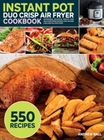 Instant Pot Duo Crisp Air Fryer Cookbook: 550 Affordable, Delicious, Healthy and Mouthwatering Recipes that Anyone Can Cook in a Few Steps 1801680833 Book Cover