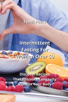 Intermittent Fasting For Women Over 50: Discover Recipes That Promote Longevity & Detox Your Body B0CLJ4TCKP Book Cover