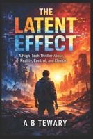 THE LATENT EFFECT: A High-Tech Thriller About Reality, Control, and Choice (The Zero-Day Chronicles) B0GJT4BQFT Book Cover