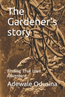 The Gardener's story: Finding True Love Adventure 1720218870 Book Cover