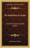 The Rebellion in India: How to Prevent Another 116617641X Book Cover