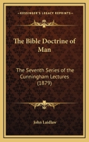 The Bible Doctrine of Man: The Seventh Series of the Cunningham Lectures 1164935313 Book Cover