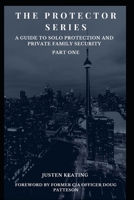 The Protector Series: A Guide to Solo-Protection & Private Family Security (The Protector Series Part One) B0CJLCZTVT Book Cover