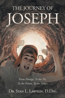 THE JOURNEY OF JOSEPH From Prestige, To the Pit, To the Prison, To the Palace: From Prestige, To the Pit, To the Prison, To the Palace B0C3G8N6V1 Book Cover