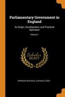 Parliamentary Government in England: Its Origin, Development, and Practical Operation; Volume 1 1017379998 Book Cover