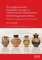 The Amphorae of the Kerameikos Cemetery at Athens from the Submycenaean to the Protogeometric Period: Pottery, grave assemblages and the rite of cremation 1407315676 Book Cover