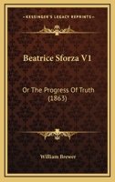 Beatrice Sforza V1: Or The Progress Of Truth 1166605914 Book Cover