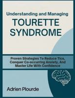 Understanding And Managing Tourette Syndrome: Proven Strategies To Reduce Tics, Conquer Co-Occurring Anxiety, And Master Life With Confidence B0G2GW52ZS Book Cover
