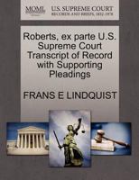 Roberts, ex parte U.S. Supreme Court Transcript of Record with Supporting Pleadings 1270181521 Book Cover