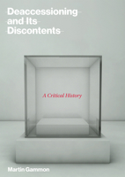 Deaccessioning and Its Discontents: A Critical History 0262037580 Book Cover