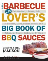 The Barbecue Lover's Big Book of BBQ Sauces: 225 Extraordinary Sauces, Rubs, Marinades, Mops, Bastes, Pastes, and Salsas, for Smoke-Cooking or Grilling 1558328459 Book Cover