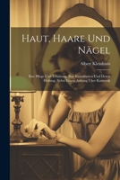 Haut, Haare Und Nägel: Ihre Pflege Und Erhaltung, Ihre Krankheiten Und Deren Heilung. Nebst Einem Anhang Über Kosmetik 1021347809 Book Cover