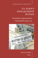 T. S. Eliot's <i>Four Quartets</i>in Italy : Translations, Appropriations, Canonization (1944-2013) 9004691707 Book Cover