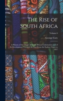 The Rise of South Africa: A History of the Origin of South African Colonisation and of its Development Towards the East From the Earliest Times to 1857; Volume 6 1018568344 Book Cover