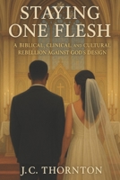 Staying One Flesh: A Biblical, Clinical, and Cultural Rebellion Against God’s Design B0FJ7CJSVW Book Cover